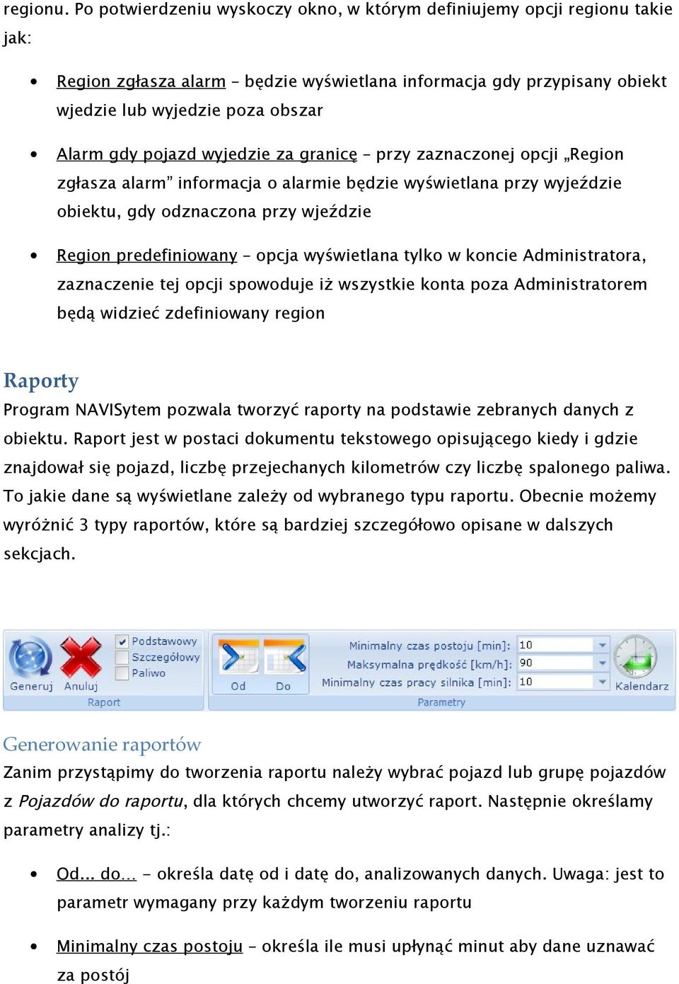 pojazd wyjedzie za granicę przy zaznaczonej opcji Region zgłasza alarm informacja o alarmie będzie wyświetlana przy wyjeździe obiektu, gdy odznaczona przy wjeździe Region predefiniowany opcja