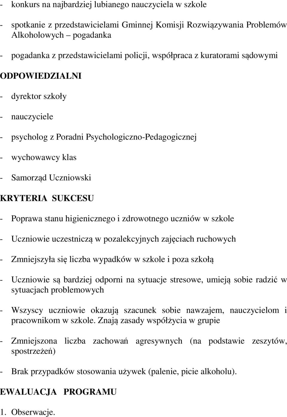 zdrowotnego uczniów w szkole - Uczniowie uczestniczą w pozalekcyjnych zajęciach ruchowych - Zmniejszyła się liczba wypadków w szkole i poza szkołą - Uczniowie są bardziej odporni na sytuacje