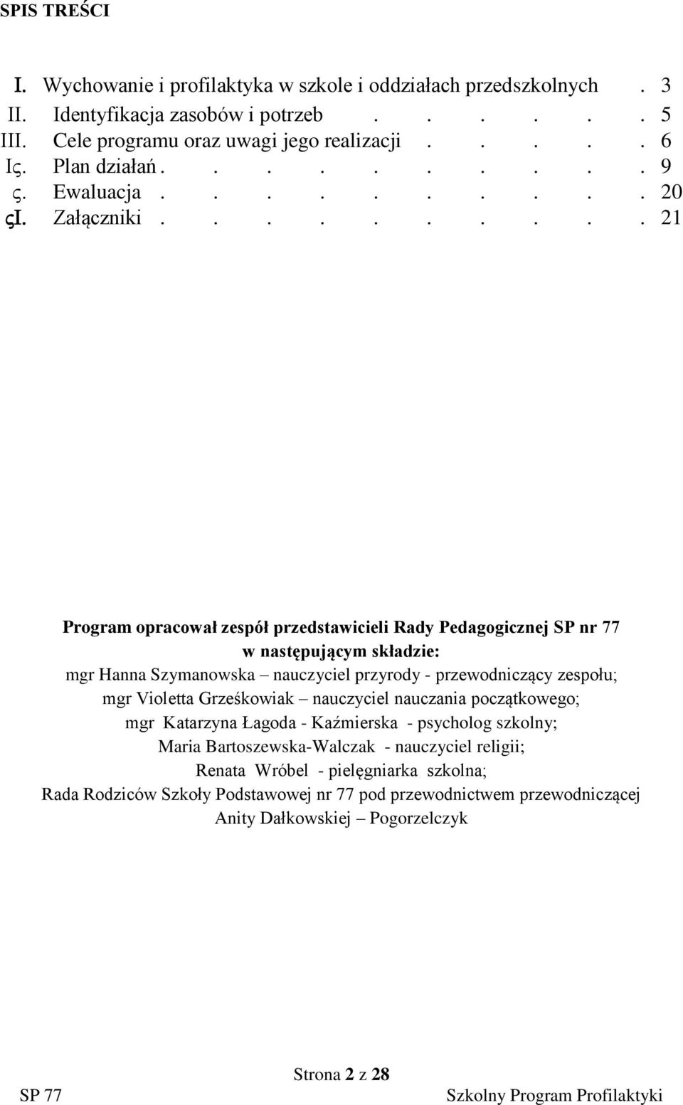 ......... 21 rogram opracował zespół przedstawicieli ady edagogicznej S nr 77 w następującym składzie: mgr Hanna Szymanowska nauczyciel przyrody - przewodniczący zespołu;