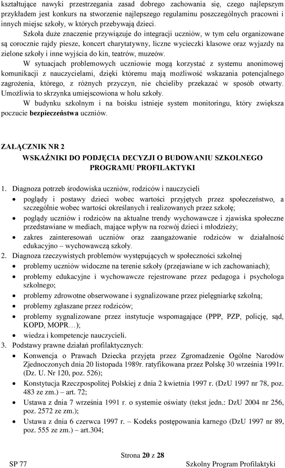 Szkoła duże znaczenie przywiązuje do integracji uczniów, w tym celu organizowane są corocznie rajdy piesze, koncert charytatywny, liczne wycieczki klasowe oraz wyjazdy na zielone szkoły i inne