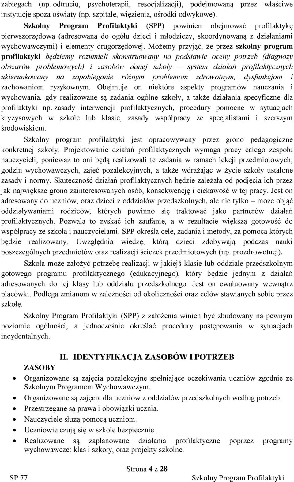 ożemy przyjąć, że przez szkolny program profilaktyki będziemy rozumieli skonstruowany na podstawie oceny potrzeb (diagnozy obszarów problemowych) i zasobów danej szkoły system działań