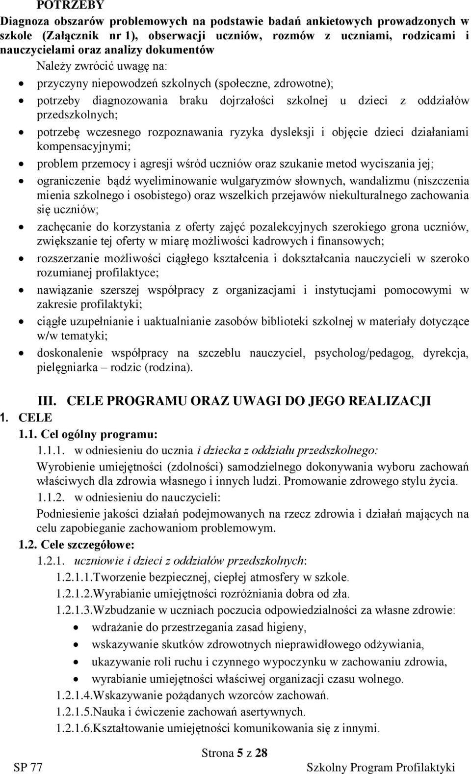 ryzyka dysleksji i objęcie dzieci działaniami kompensacyjnymi; problem przemocy i agresji wśród uczniów oraz szukanie metod wyciszania jej; ograniczenie bądź wyeliminowanie wulgaryzmów słownych,