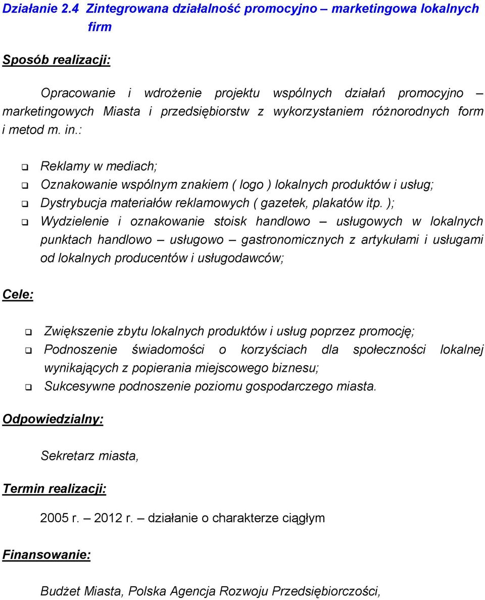 form i metod m. in.: Reklamy w mediach; Oznakowanie wspólnym znakiem ( logo ) lokalnych produktów i usług; Dystrybucja materiałów reklamowych ( gazetek, plakatów itp.