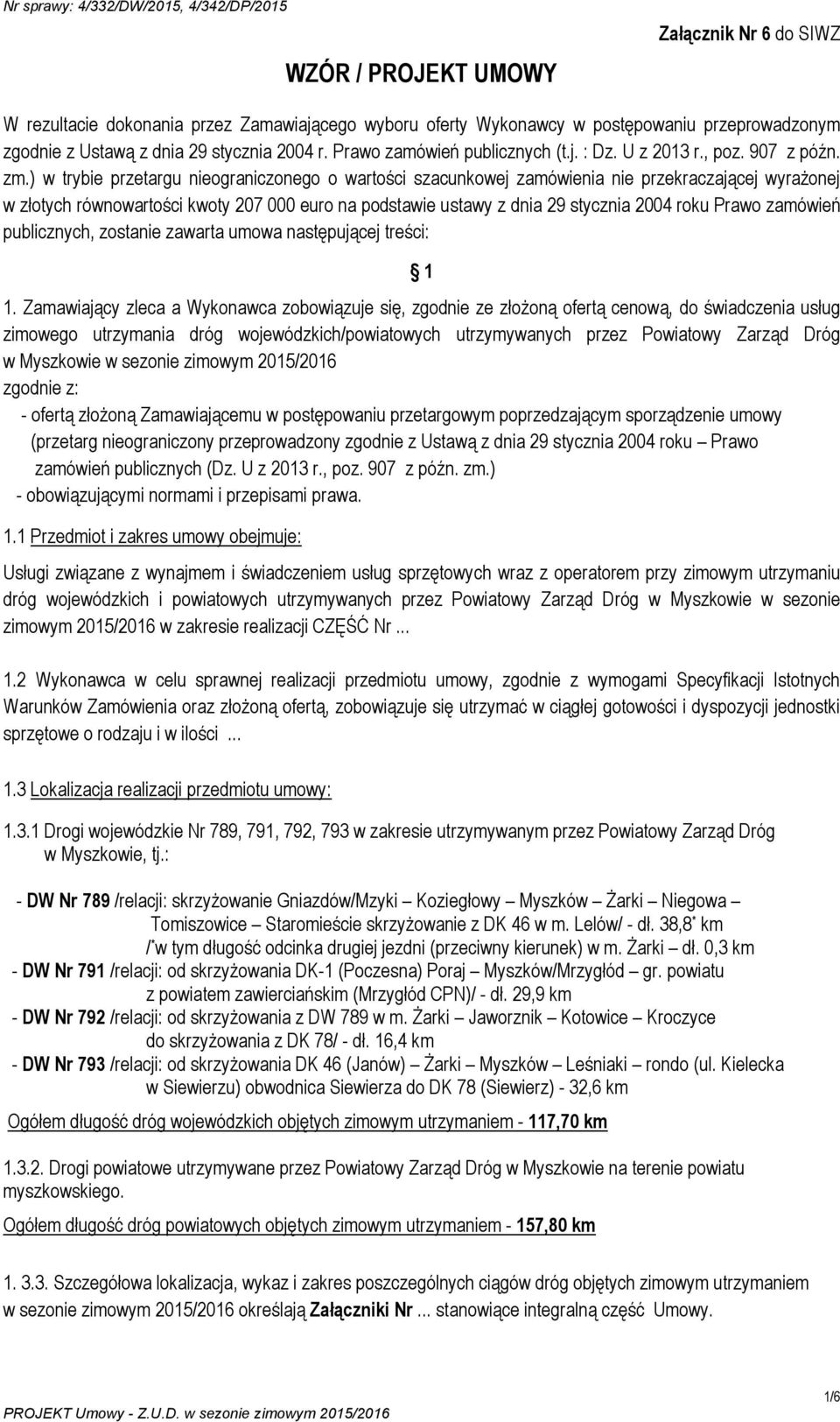 ) w trybie przetargu nieograniczonego o wartości szacunkowej zamówienia nie przekraczającej wyrażonej w złotych równowartości kwoty 207 000 euro na podstawie ustawy z dnia 29 stycznia 2004 roku Prawo