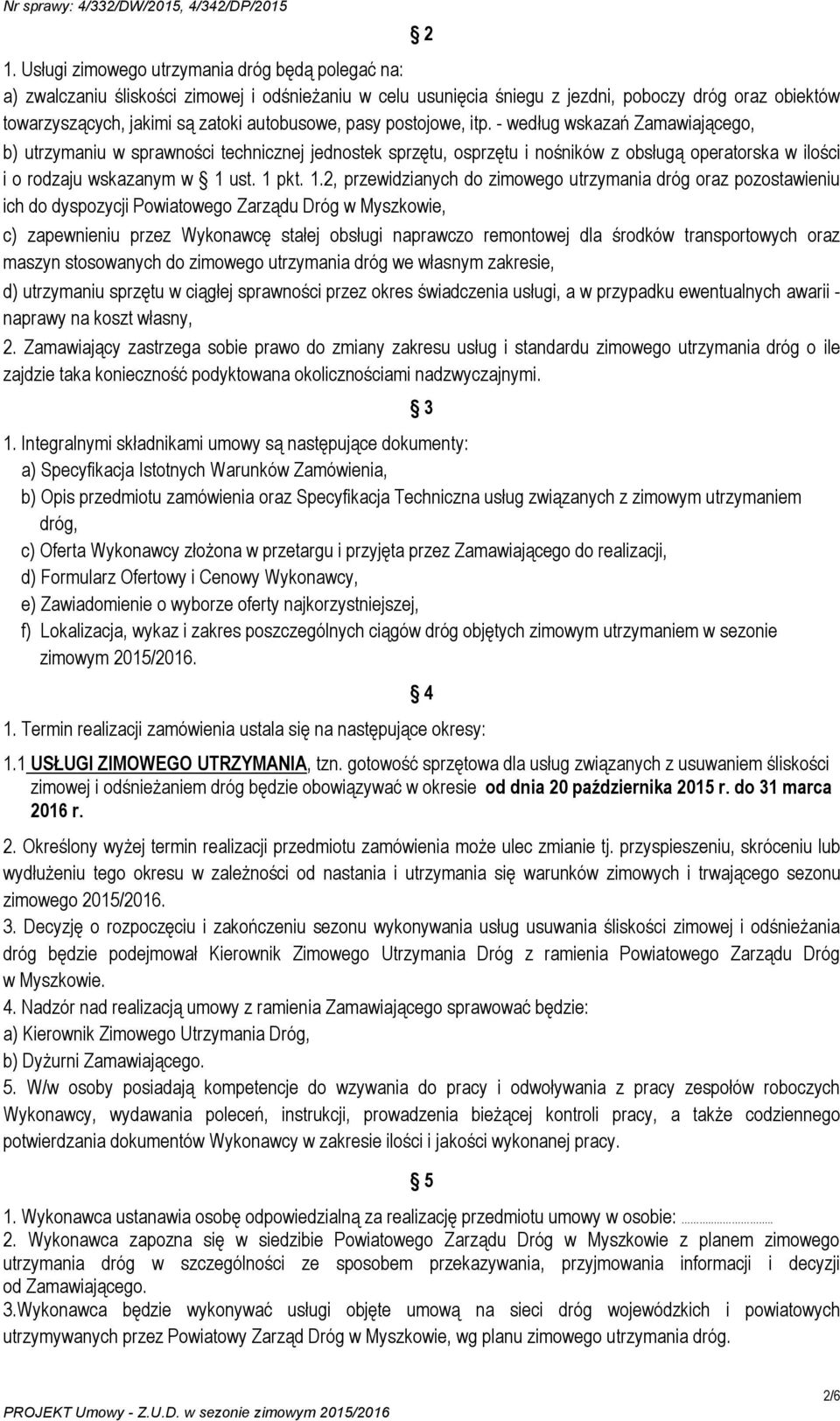 - według wskazań Zamawiającego, b) utrzymaniu w sprawności technicznej jednostek sprzętu, osprzętu i nośników z obsługą operatorska w ilości i o rodzaju wskazanym w 1 