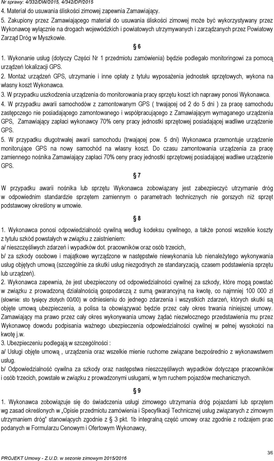 Powiatowy Zarząd Dróg w Myszkowie. 6 1. Wykonanie usług (dotyczy Części Nr 1 przedmiotu zamówienia) będzie podlegało monitoringowi za pomocą urządzeń lokalizacji GPS. 2.