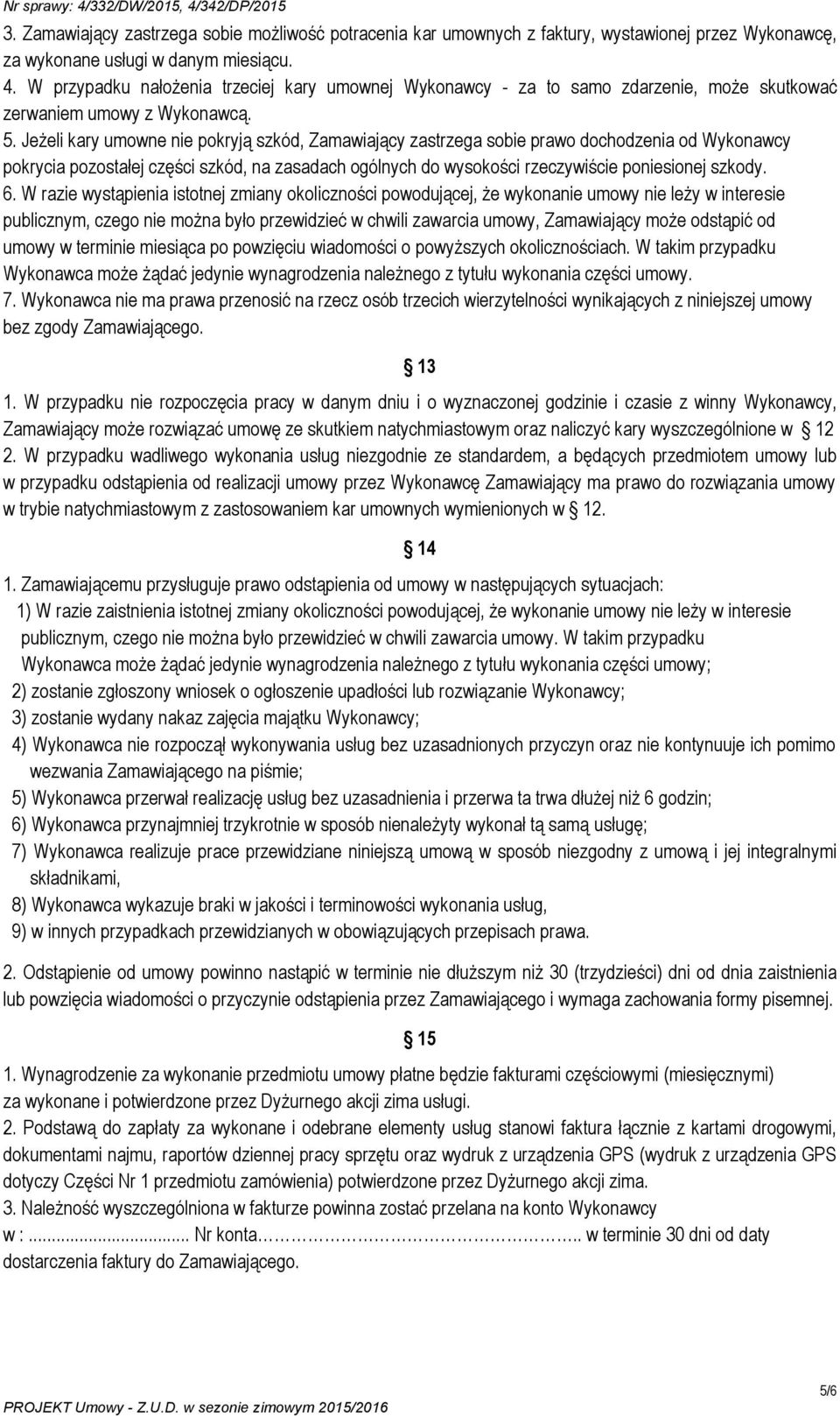 Jeżeli kary umowne nie pokryją szkód, Zamawiający zastrzega sobie prawo dochodzenia od Wykonawcy pokrycia pozostałej części szkód, na zasadach ogólnych do wysokości rzeczywiście poniesionej szkody. 6.