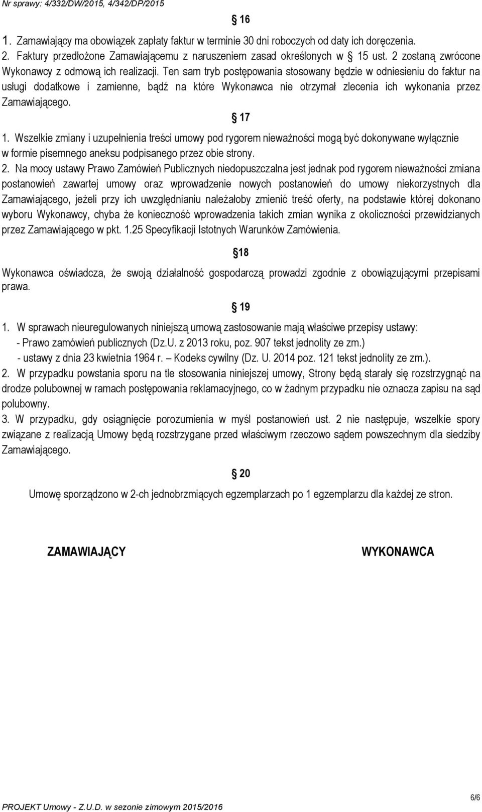 Ten sam tryb postępowania stosowany będzie w odniesieniu do faktur na usługi dodatkowe i zamienne, bądź na które Wykonawca nie otrzymał zlecenia ich wykonania przez Zamawiającego. 17 1.