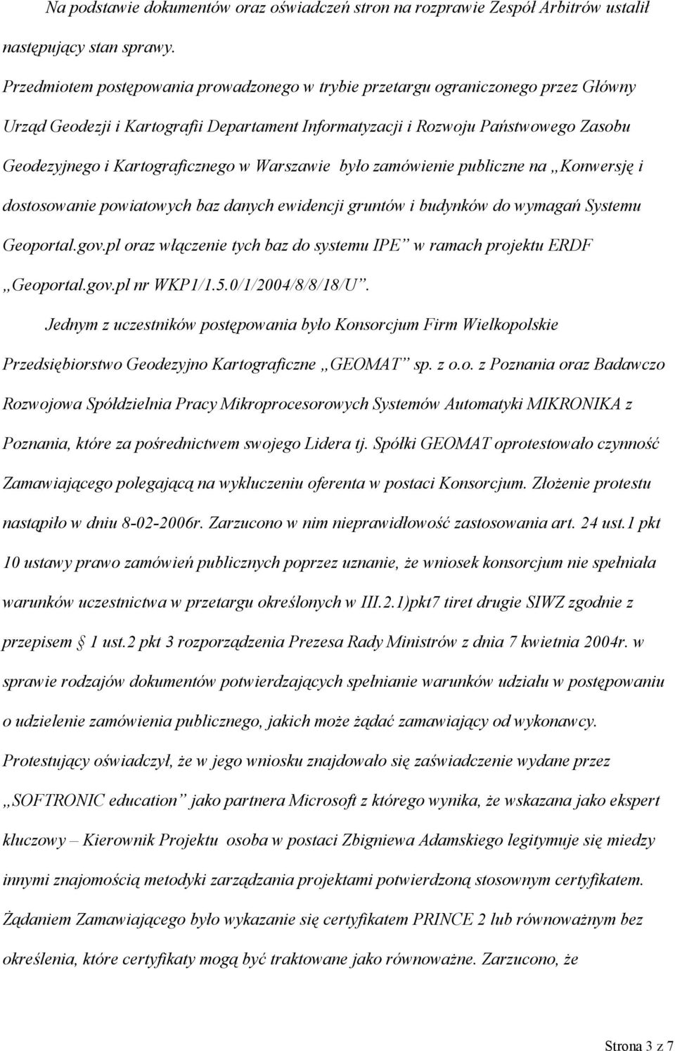 Kartograficznego w Warszawie było zamówienie publiczne na Konwersję i dostosowanie powiatowych baz danych ewidencji gruntów i budynków do wymagań Systemu Geoportal.gov.