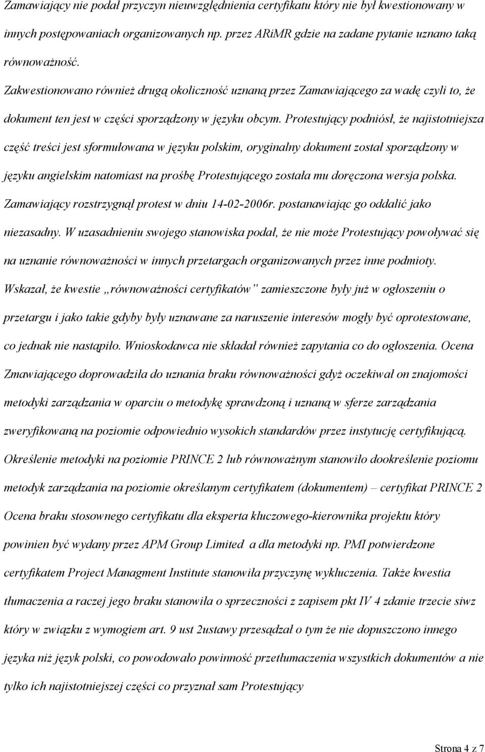 Protestujący podniósł, że najistotniejsza część treści jest sformułowana w języku polskim, oryginalny dokument został sporządzony w języku angielskim natomiast na prośbę Protestującego została mu