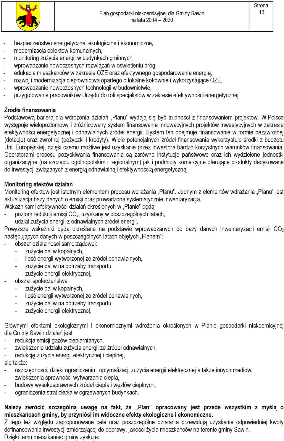 wprowadzanie nowoczesnych technologii w budownictwie, - przygotowanie pracowników Urzędu do roli specjalistów w zakresie efektywności energetycznej.