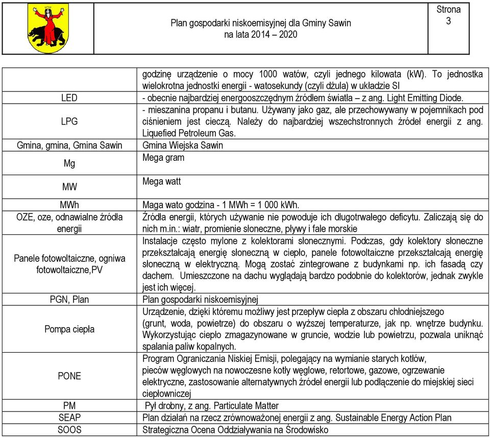 Light Emitting Diode. - mieszanina propanu i butanu. Używany jako gaz, ale przechowywany w pojemnikach pod ciśnieniem jest cieczą. Należy do najbardziej wszechstronnych źródeł energii z ang.