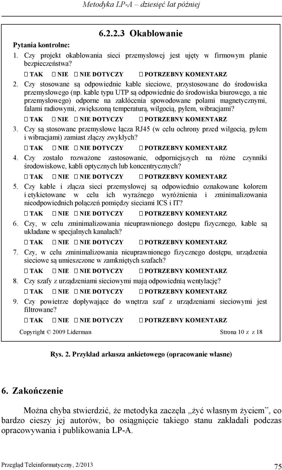 kable typu UTP są odpowiednie do środowiska biurowego, a nie przemysłowego) odporne na zakłócenia spowodowane polami magnetycznymi, falami radiowymi, zwiększoną temperaturą, wilgocią, pyłem,