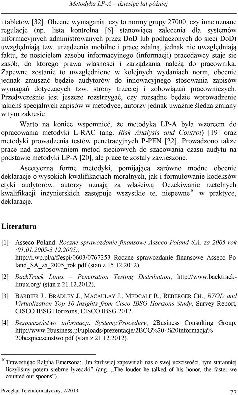 urządzenia mobilne i pracę zdalną, jednak nie uwzględniają faktu, że nosicielem zasobu informacyjnego (informacji) pracodawcy staje się zasób, do którego prawa własności i zarządzania należą do