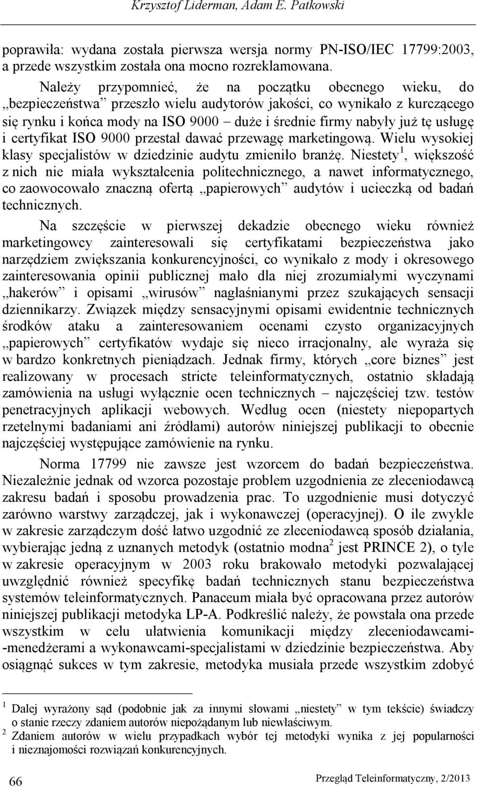 usługę i certyfikat ISO 9000 przestał dawać przewagę marketingową. Wielu wysokiej klasy specjalistów w dziedzinie audytu zmieniło branżę.