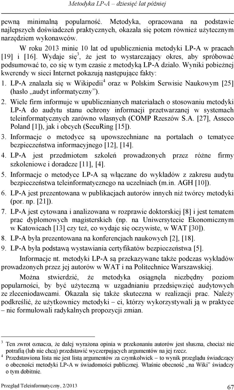 Wyniki pobieżnej kwerendy w sieci Internet pokazują następujące fakty: 1. LP-A znalazła się w Wikipedii 4 oraz w Polskim Serwisie Naukowym [25] (hasło audyt informatyczny ). 2.