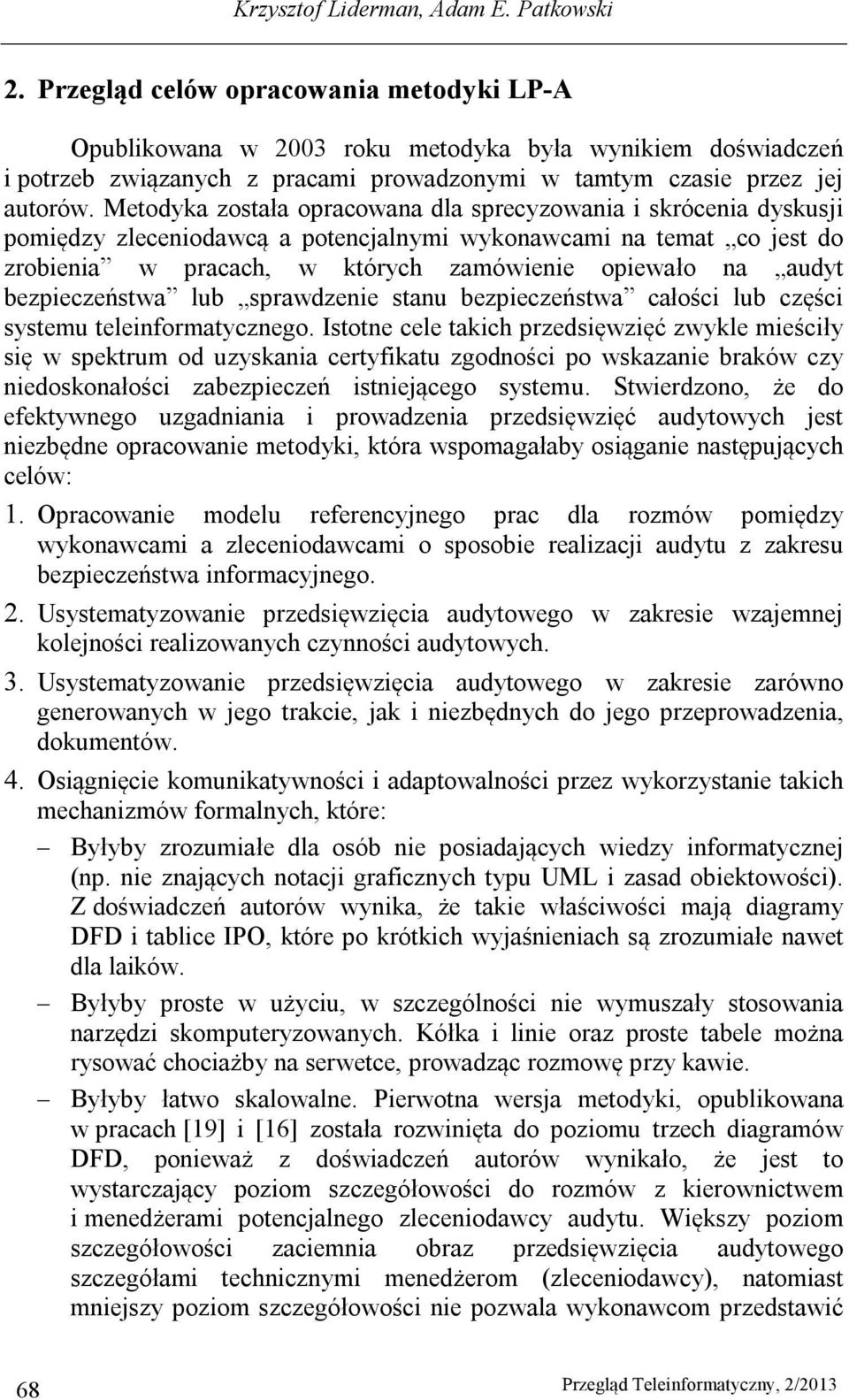 Metodyka została opracowana dla sprecyzowania i skrócenia dyskusji pomiędzy zleceniodawcą a potencjalnymi wykonawcami na temat co jest do zrobienia w pracach, w których zamówienie opiewało na audyt