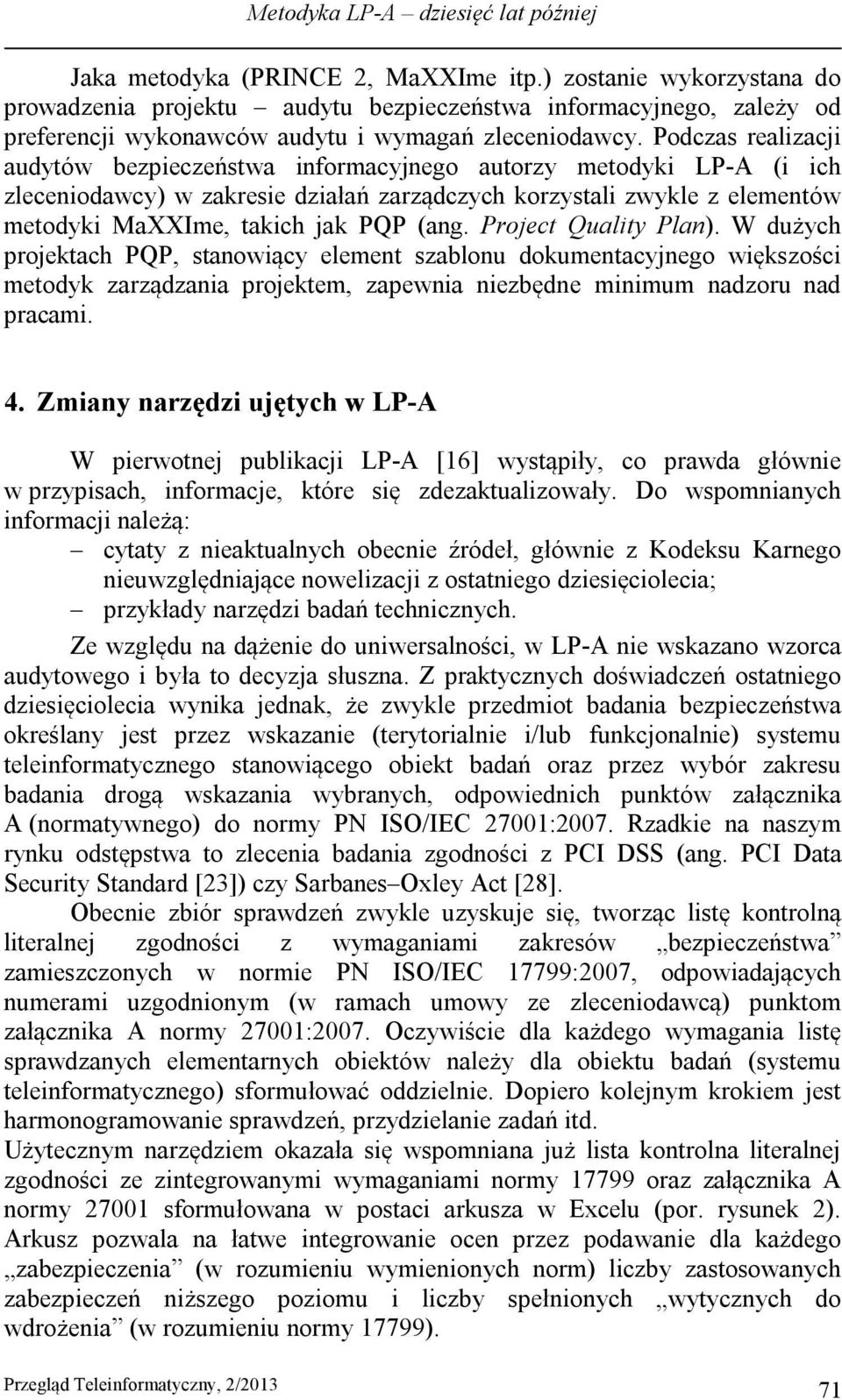 Podczas realizacji audytów bezpieczeństwa informacyjnego autorzy metodyki LP-A (i ich zleceniodawcy) w zakresie działań zarządczych korzystali zwykle z elementów metodyki MaXXIme, takich jak PQP (ang.