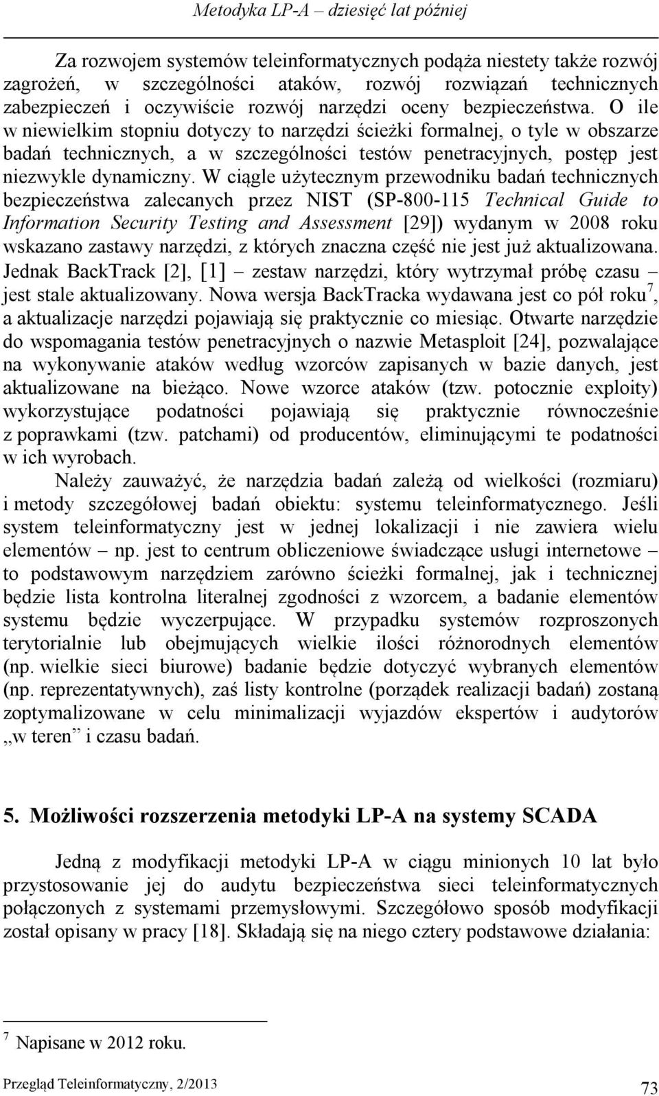 O ile w niewielkim stopniu dotyczy to narzędzi ścieżki formalnej, o tyle w obszarze badań technicznych, a w szczególności testów penetracyjnych, postęp jest niezwykle dynamiczny.