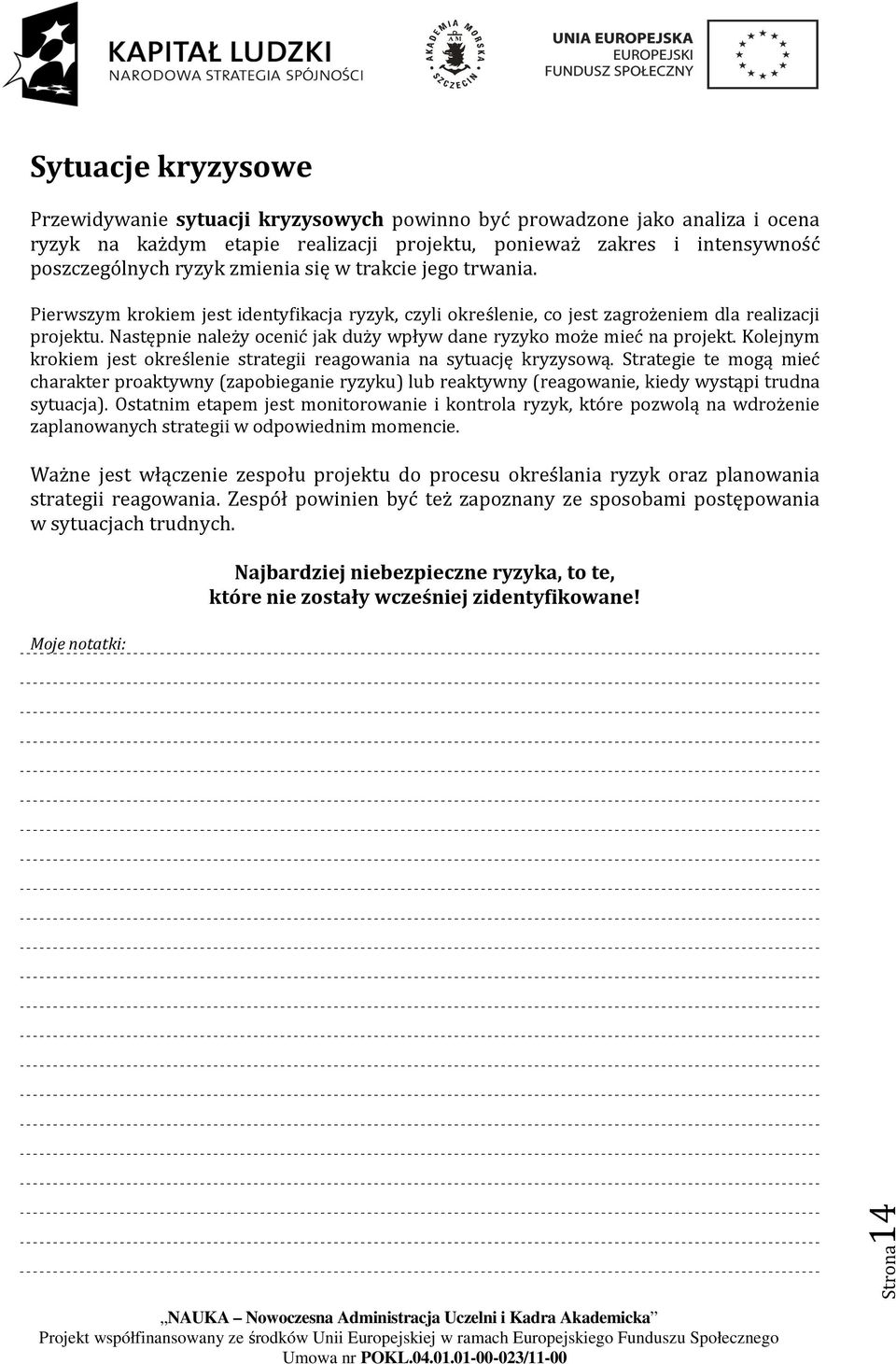 Następnie należy ocenić jak duży wpływ dane ryzyko może mieć na projekt. Kolejnym krokiem jest określenie strategii reagowania na sytuację kryzysową.