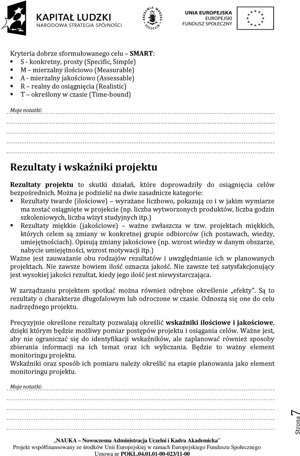 Można je podzielić na dwie zasadnicze kategorie: Rezultaty twarde (ilościowe) wyrażane liczbowo, pokazują co i w jakim wymiarze ma zostać osiągnięte w projekcie (np.