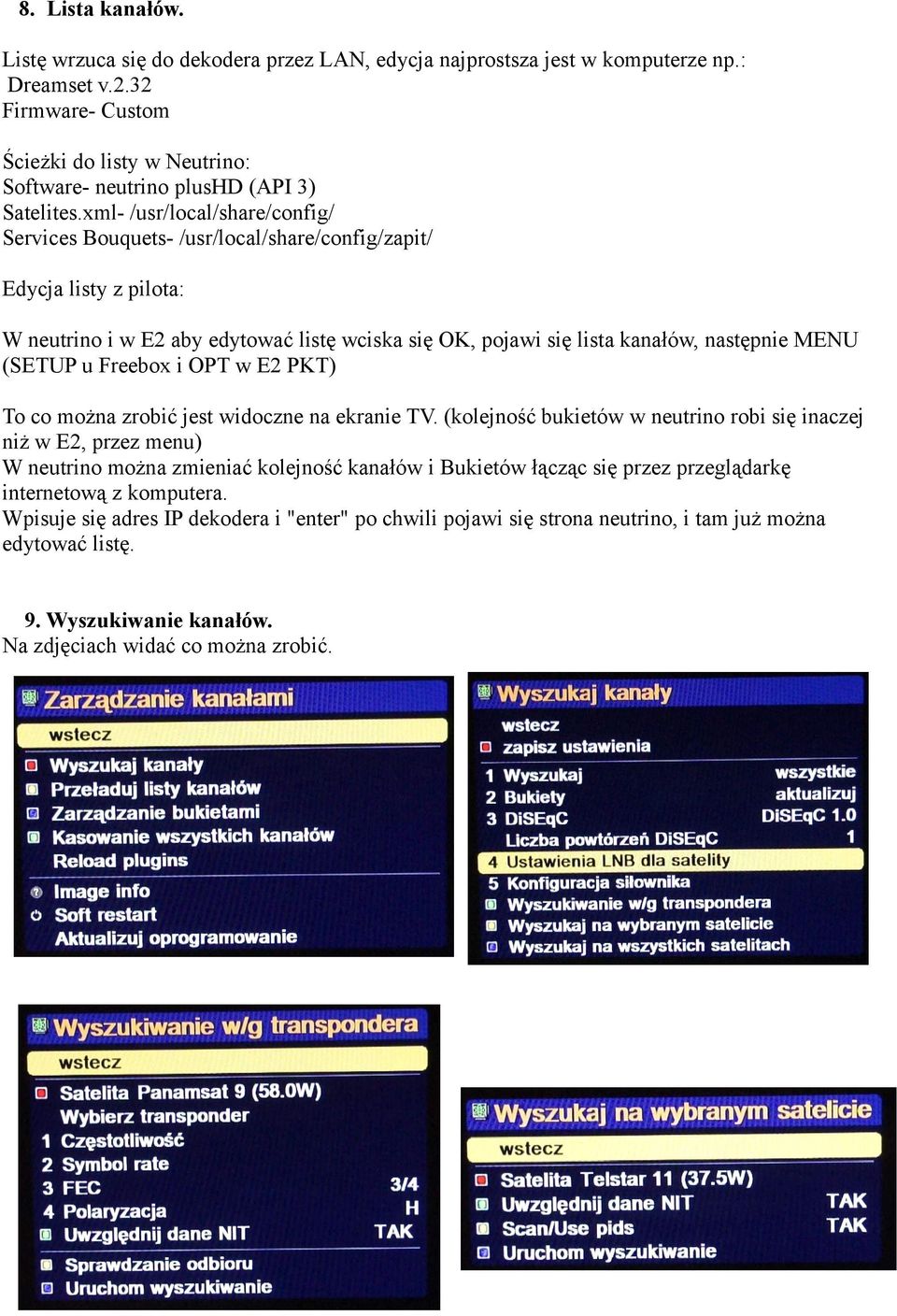 xml- /usr/local/share/config/ Services Bouquets- /usr/local/share/config/zapit/ Edycja listy z pilota: W neutrino i w E2 aby edytować listę wciska się OK, pojawi się lista kanałów, następnie MENU