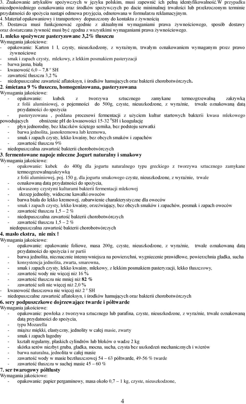 reklamacyjnym. 5. Dostawca musi funkcjonować zgodnie z aktualnymi wymaganiami prawa żywnościowego, sposób dostawy oraz dostarczana żywność musi być zgodna z wszystkimi wymaganiami prawa żywnościowego.