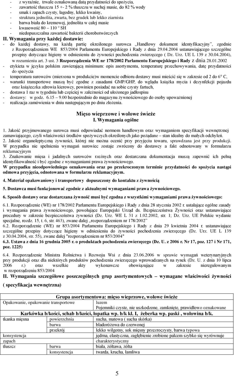 Wymagania przy każdej dostawie: - do każdej dostawy, na każdą partię określonego surowca Handlowy dokument identyfikacyjny, zgodnie z Rozporządzeniem WE 853/2004 Parlamentu Europejskiego i Rady z