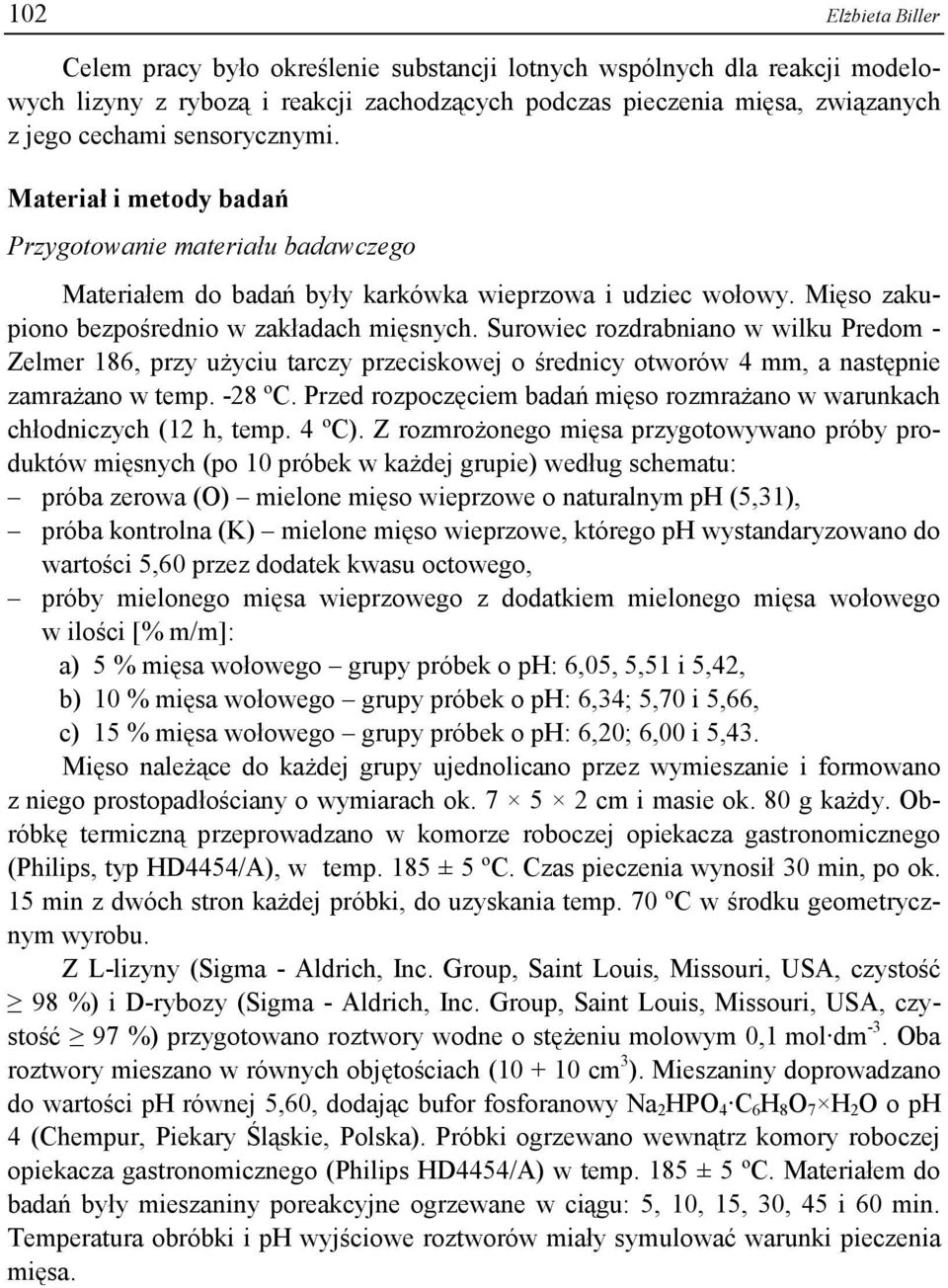 Surowiec rozdrabniano w wilku Predom - Zelmer 186, przy użyciu tarczy przeciskowej o średnicy otworów 4 mm, a następnie zamrażano w temp. -28 ºC.