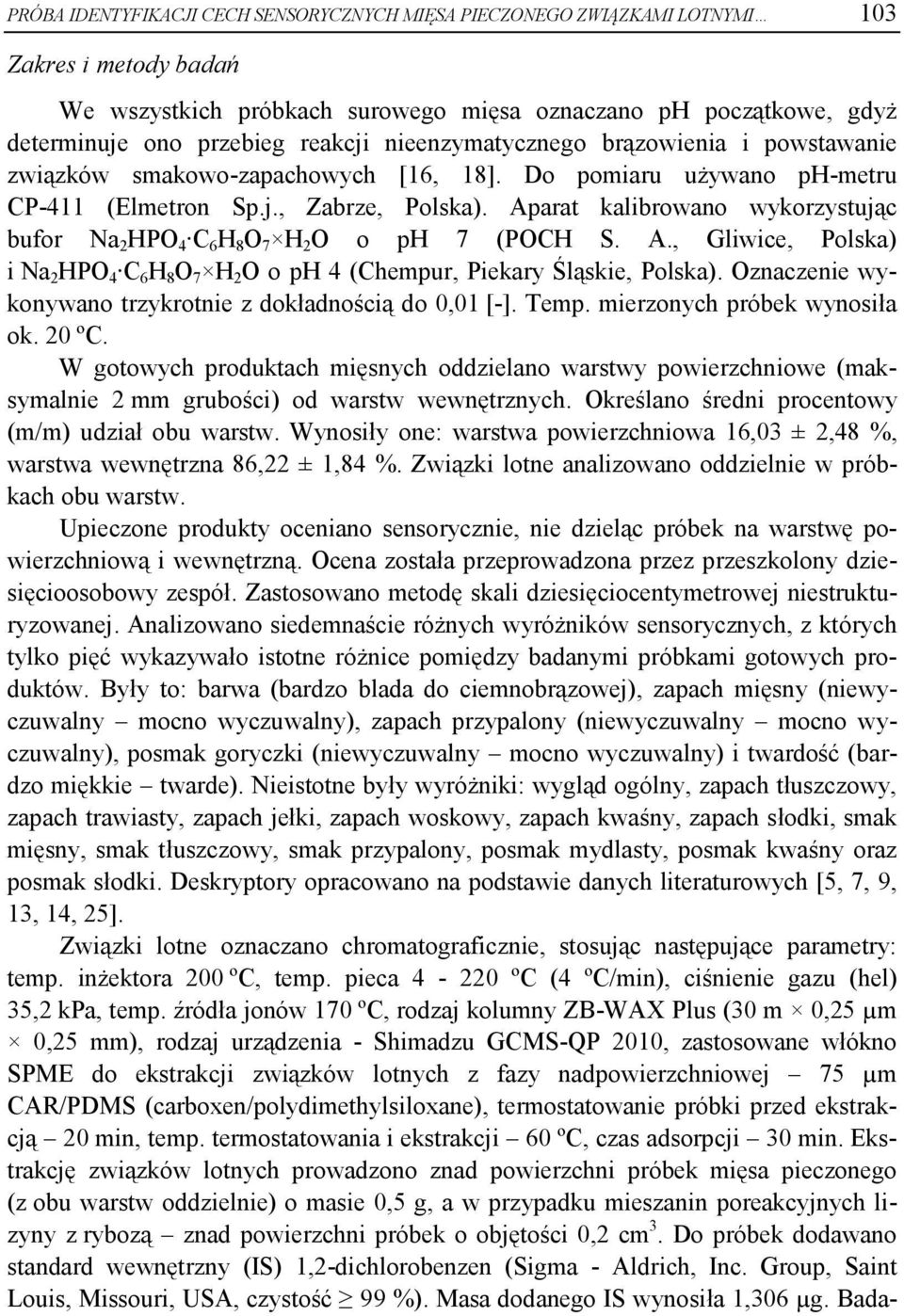 Aparat kalibrowano wykorzystując bufor Na 2 HPO 4 C 6 H 8 O 7 H 2 O o ph 7 (POCH S. A., Gliwice, Polska) i Na 2 HPO 4 C 6 H 8 O 7 H 2 O o ph 4 (Chempur, Piekary Śląskie, Polska).