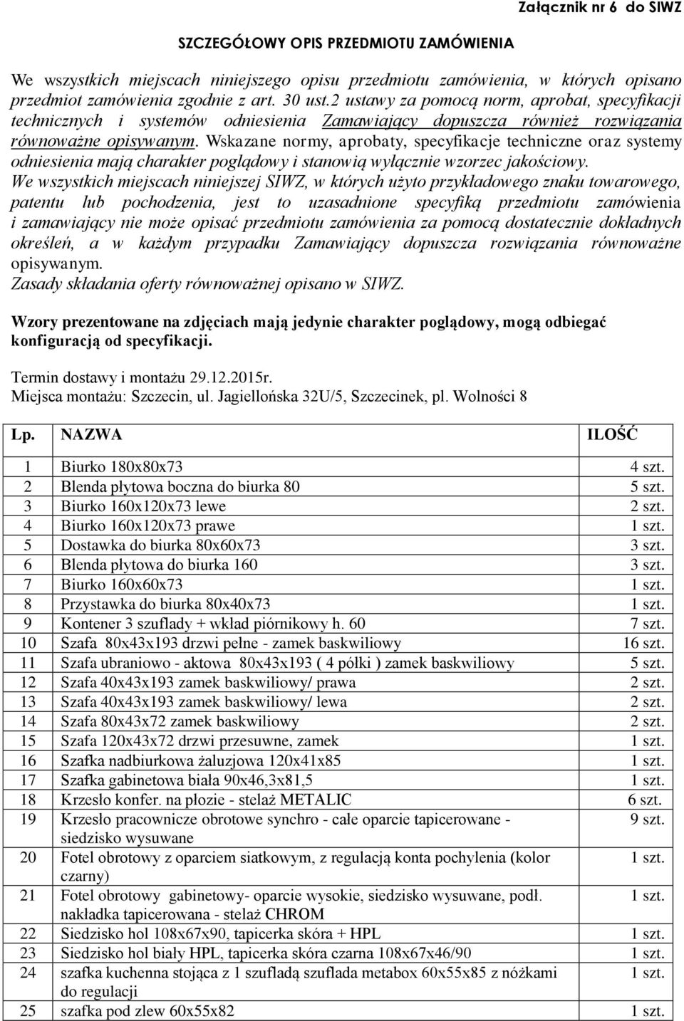 Wskazane normy, aprobaty, specyfikacje techniczne oraz systemy odniesienia mają charakter poglądowy i stanowią wyłącznie wzorzec jakościowy.