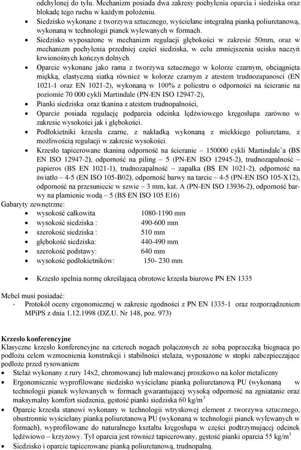 Siedzisko wyposażone w mechanizm regulacji głębokości w zakresie 50mm, oraz w mechanizm pochylenia przedniej części siedziska, w celu zmniejszenia ucisku naczyń krwionośnych kończyn dolnych.