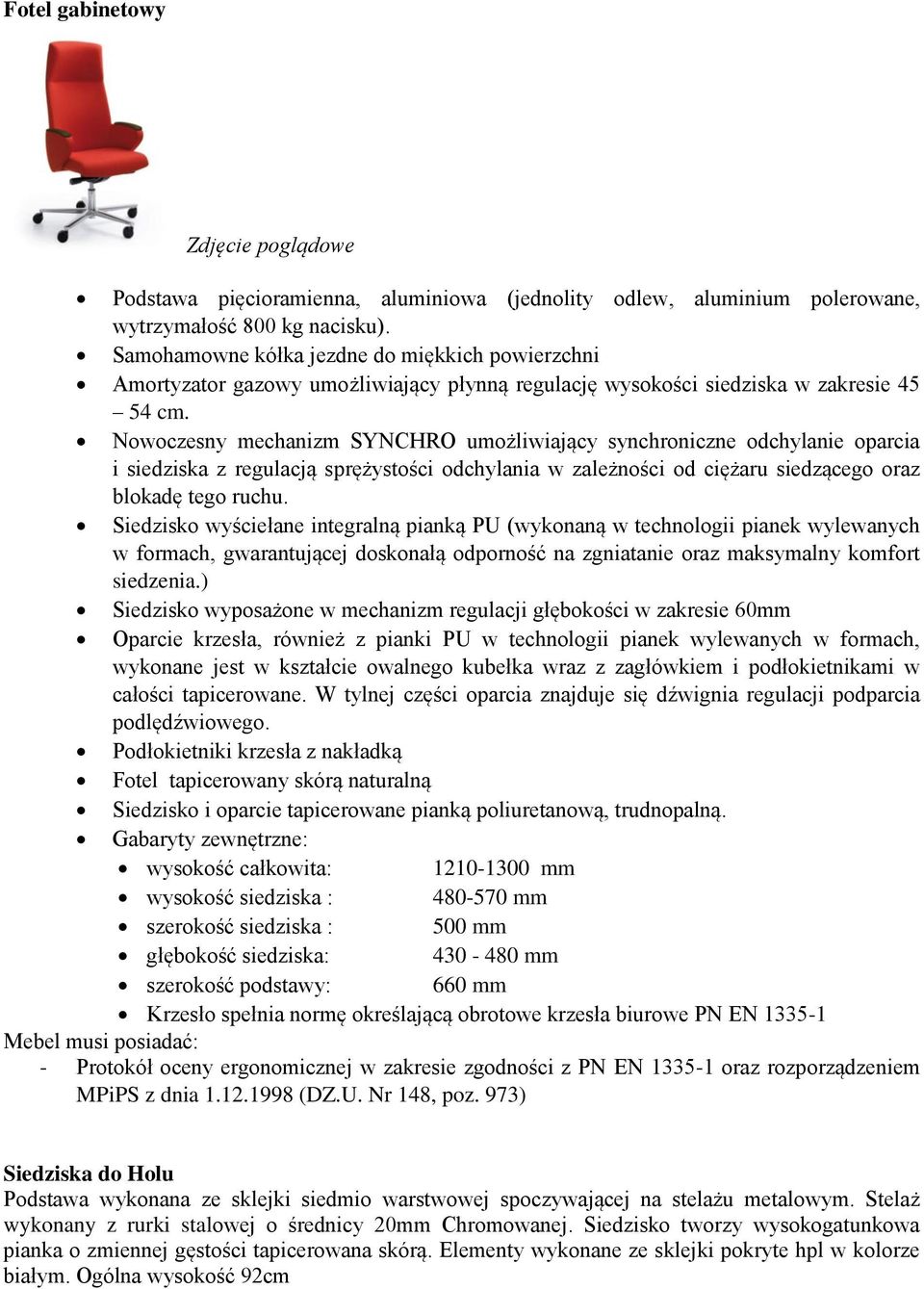 Nowoczesny mechanizm SYNCHRO umożliwiający synchroniczne odchylanie oparcia i siedziska z regulacją sprężystości odchylania w zależności od ciężaru siedzącego oraz blokadę tego ruchu.