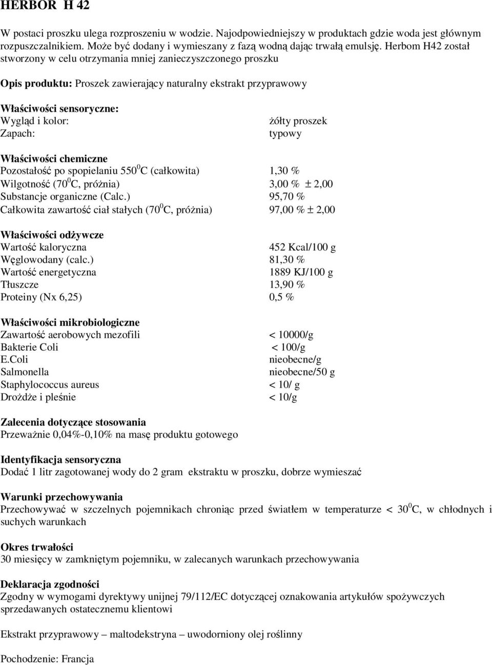 proszek typowy Właściwości chemiczne Pozostałość po spopielaniu 550 0 C (całkowita) 1,30 % Wilgotność (70 0 C, próżnia) 3,00 % ± 2,00 Substancje organiczne (Calc.