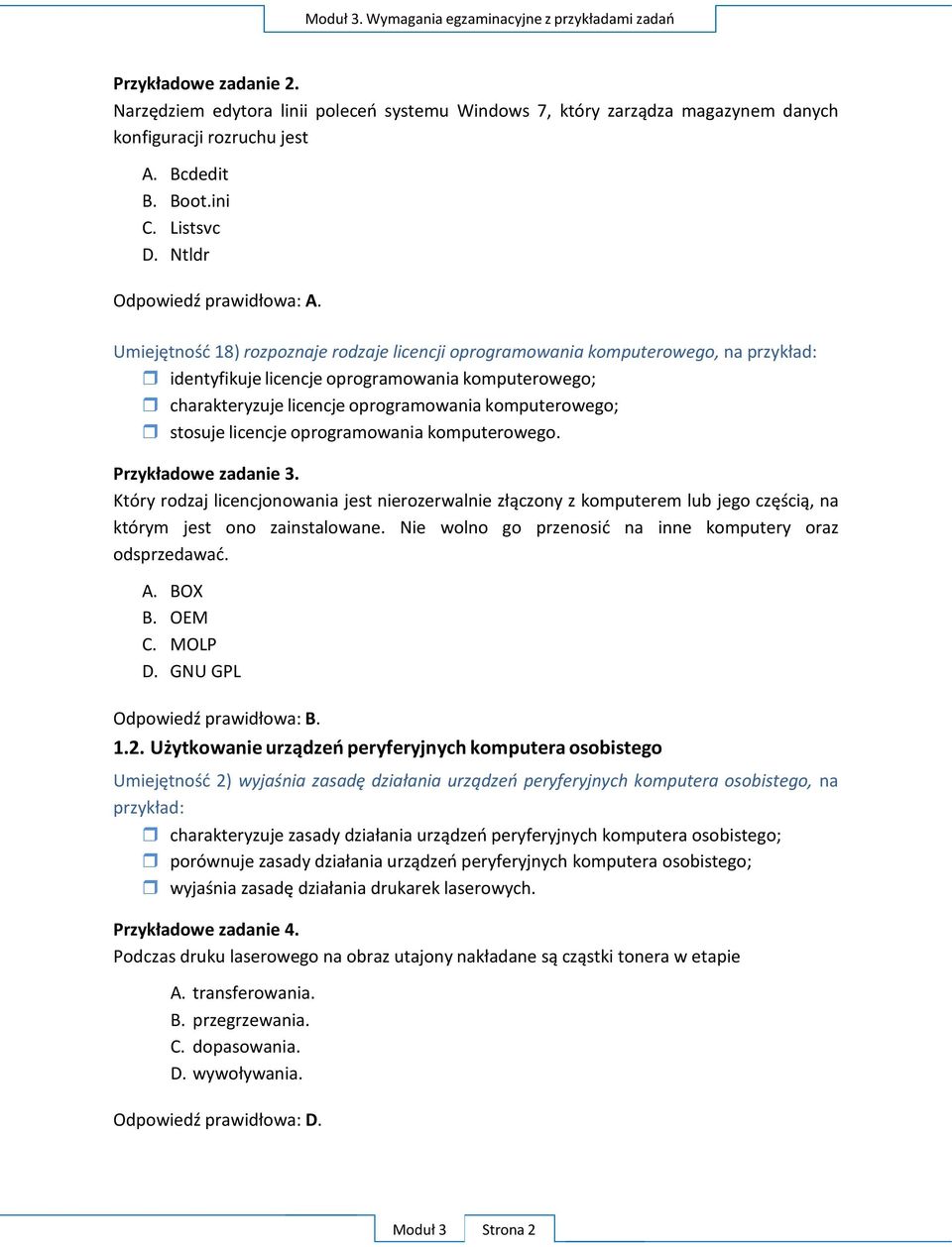 Umiejętność 18) rozpoznaje rodzaje licencji oprogramowania komputerowego, na przykład: identyfikuje licencje oprogramowania komputerowego; charakteryzuje licencje oprogramowania komputerowego;