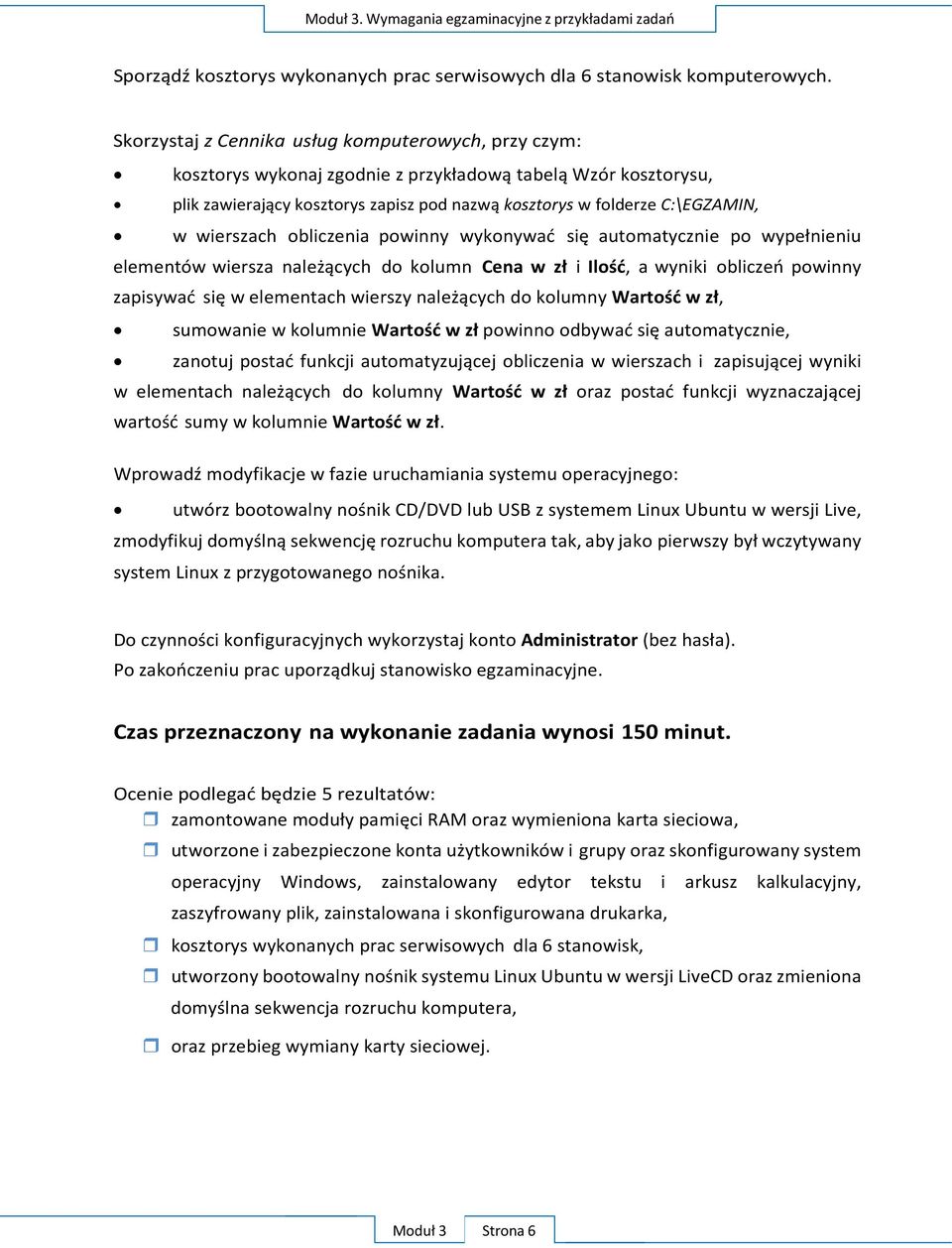 wierszach obliczenia powinny wykonywać się automatycznie po wypełnieniu elementów wiersza należących do kolumn Cena w zł i Ilość, a wyniki obliczeń powinny zapisywać się w elementach wierszy