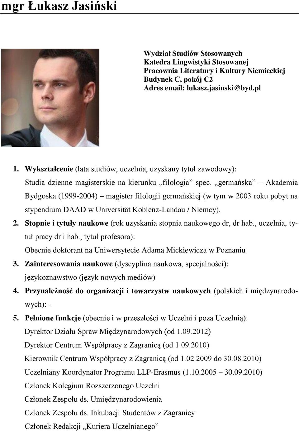 germańska Akademia Bydgoska (1999-2004) magister filologii germańskiej (w tym w 2003 roku pobyt na stypendium DAAD w Universität Koblenz-Landau / Niemcy). 2. Stopnie i tytuły naukowe (rok uzyskania stopnia naukowego dr, dr hab.