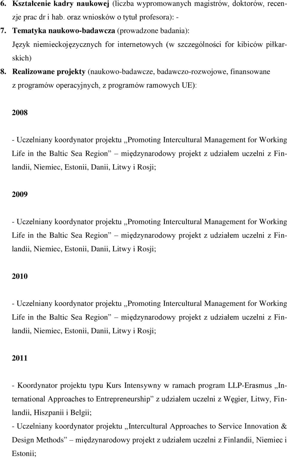 Realizowane projekty (naukowo-badawcze, badawczo-rozwojowe, finansowane z programów operacyjnych, z programów ramowych UE): 2008 - Uczelniany koordynator projektu Promoting Intercultural Management