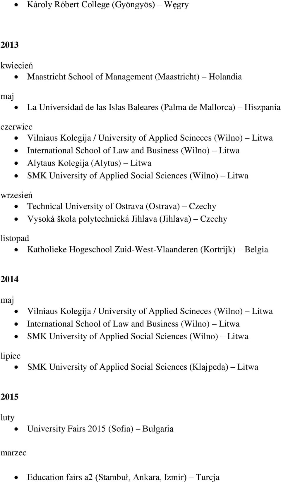 škola polytechnická Jihlava (Jihlava) Czechy listopad Katholieke Hogeschool Zuid-West-Vlaanderen (Kortrijk) Belgia 2014 maj SMK University of Applied Social Sciences