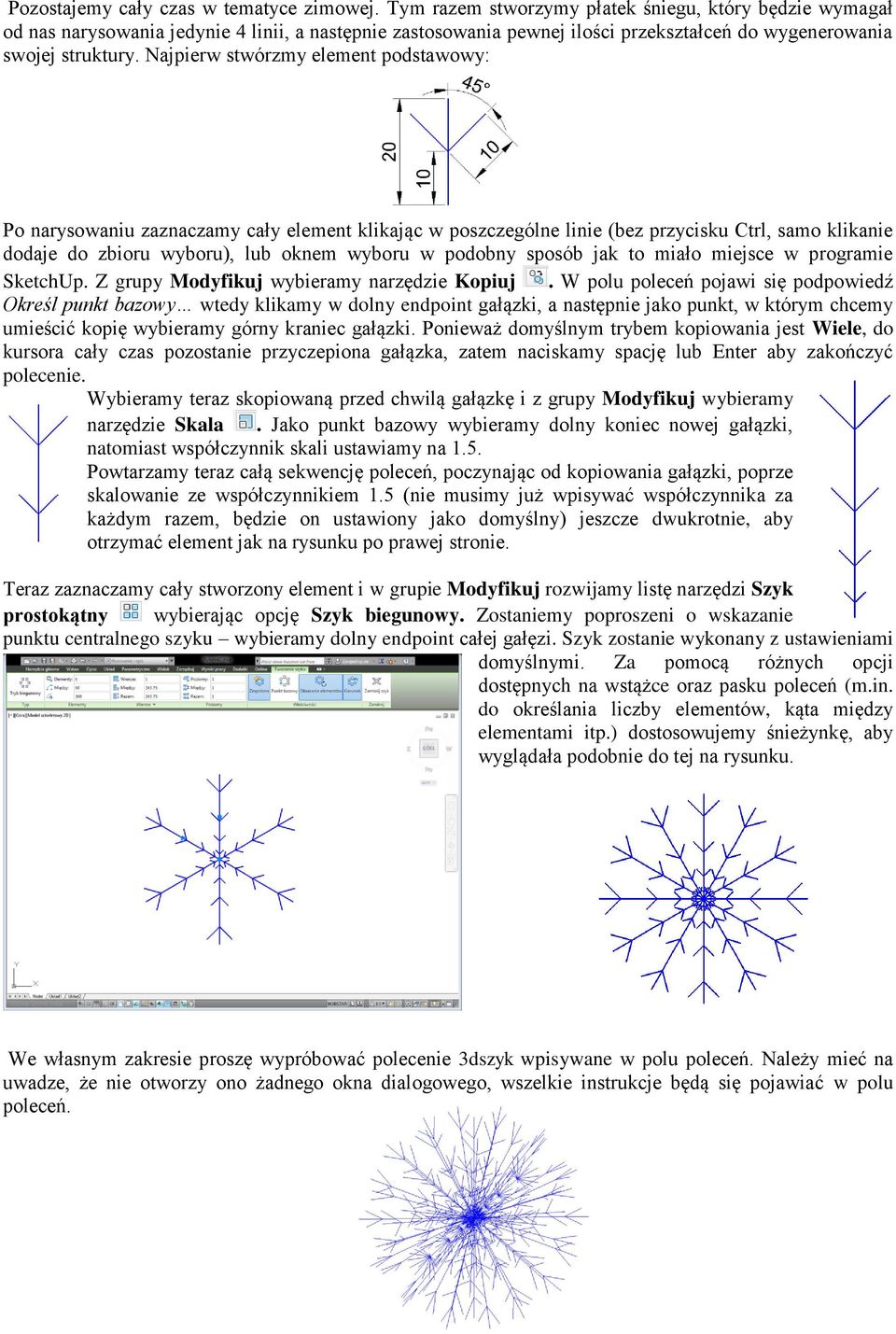 Najpierw stwórzmy element podstawowy: Po narysowaniu zaznaczamy cały element klikając w poszczególne linie (bez przycisku Ctrl, samo klikanie dodaje do zbioru wyboru), lub oknem wyboru w podobny