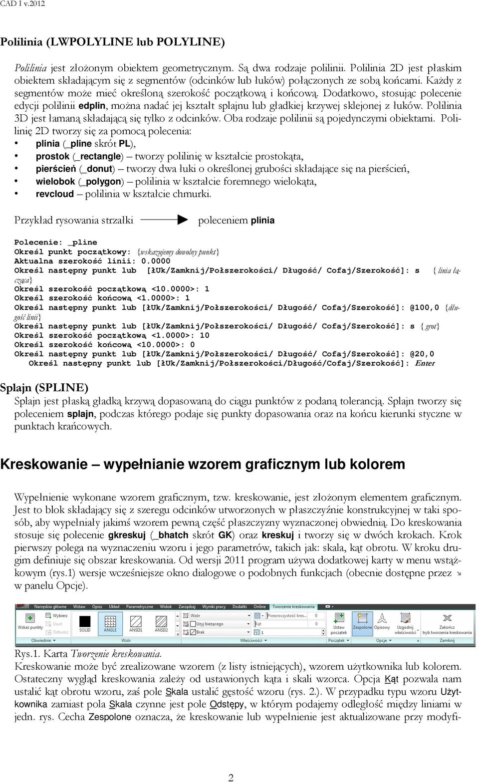 Dodatkowo, stosując polecenie edycji polilinii edplin, można nadać jej kształt splajnu lub gładkiej krzywej sklejonej z łuków. Polilinia 3D jest łamaną składającą się tylko z odcinków.