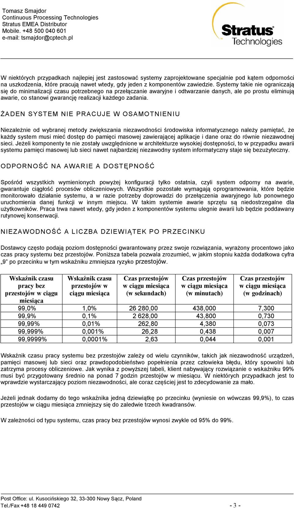 ŻADEN SYSTEM NIE PRACUJE W OSAMOTNIENIU Niezależnie od wybranej metody zwiększania niezawodności środowiska informatycznego należy pamiętać, że każdy system musi mieć dostęp do pamięci masowej