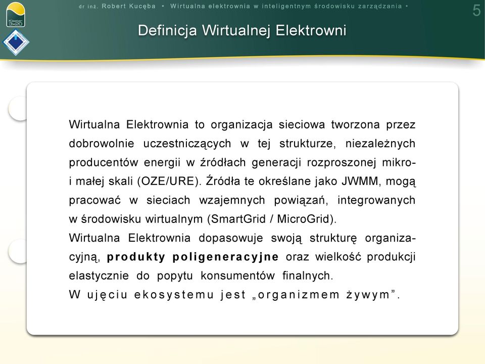 Źródła te określane jako JWMM, mogą Proponuje sięuczestniczących trzy poziomy analizy źródeł energii pracować w sieciach wzajemnych powiązań, w środowisku wirtualnym dobrowolnie w integrowanych tej