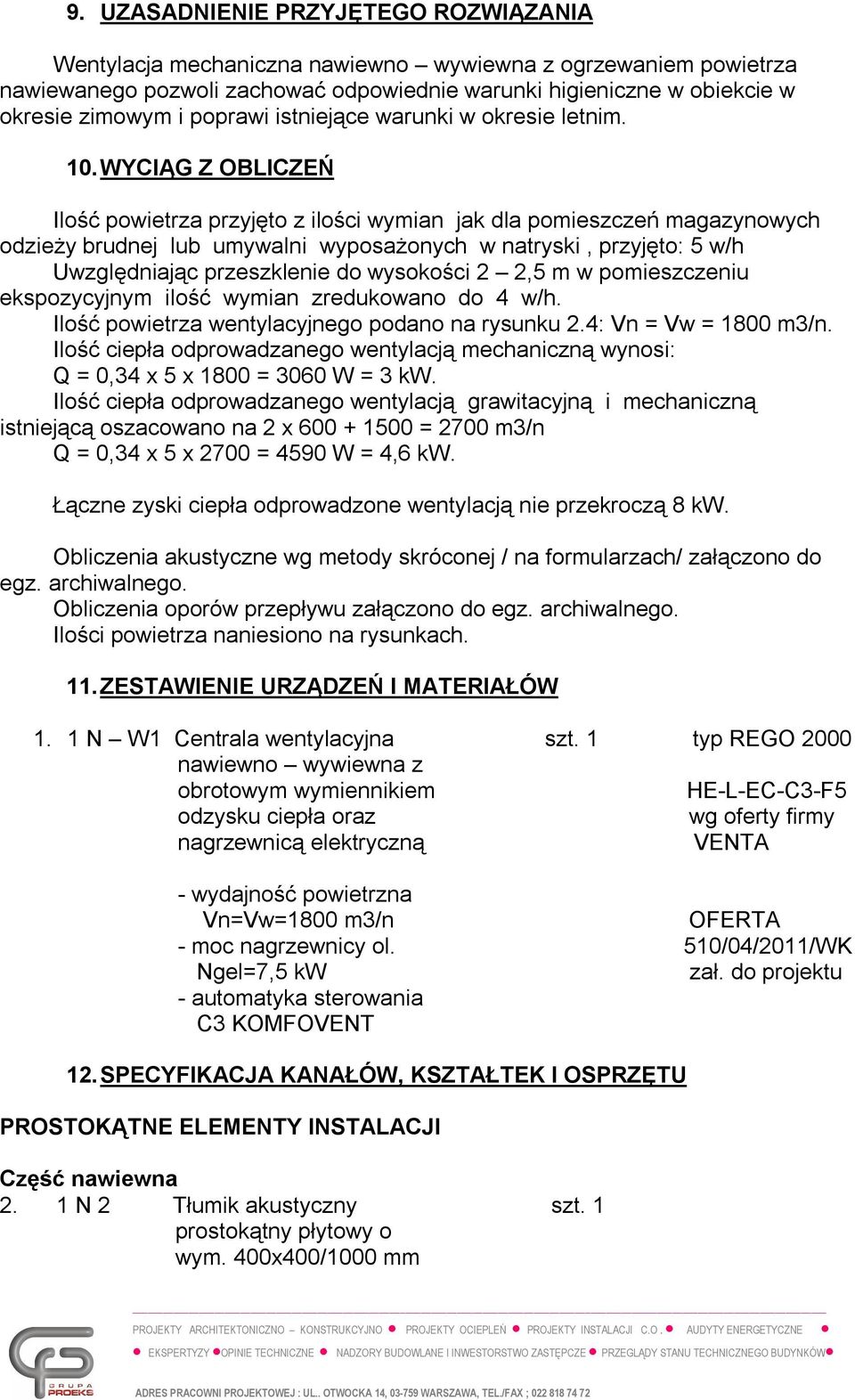 WYCIĄG Z OBLICZEŃ Ilość powietrza przyjęto z ilości wymian jak dla pomieszczeń magazynowych odzieży brudnej lub umywalni wyposażonych w natryski, przyjęto: 5 w/h Uwzględniając przeszklenie do