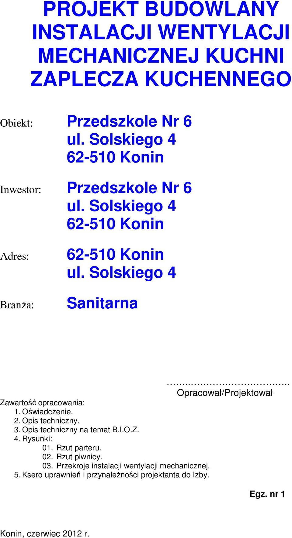 Oświadczenie. 2. Opis techniczny. 3. Opis techniczny na temat B.I.O.Z. 4. Rysunki: 01. Rzut parteru. 02. Rzut piwnicy. 03.