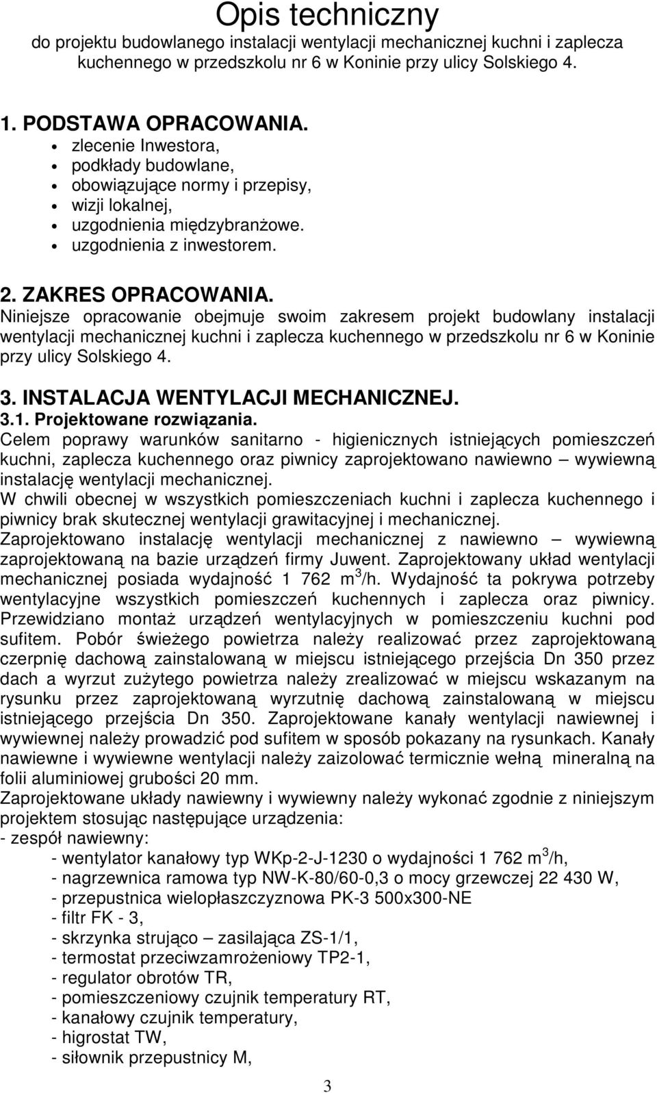 Niniejsze opracowanie obejmuje swoim zakresem projekt budowlany instalacji wentylacji mechanicznej kuchni i zaplecza kuchennego w przedszkolu nr 6 w Koninie przy ulicy Solskiego 4. 3.