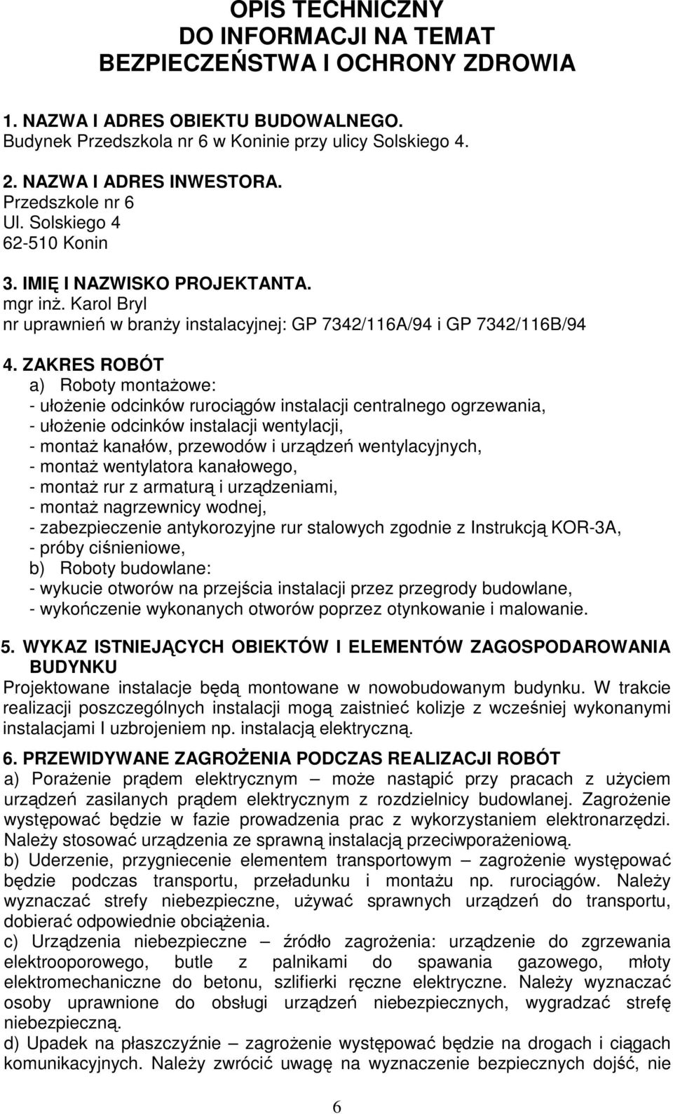 ZAKRES ROBÓT a) Roboty montażowe: - ułożenie odcinków rurociągów instalacji centralnego ogrzewania, - ułożenie odcinków instalacji wentylacji, - montaż kanałów, przewodów i urządzeń wentylacyjnych, -