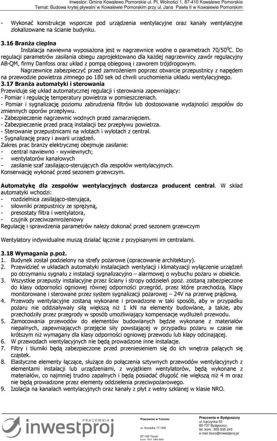 Do regulacji parametrów zasilania obiegu zaprojektowano dla każdej nagrzewnicy zawór regulacyjny AB-QM, firmy Danfoss oraz układ z pompą obiegową i zaworem trójdrogowym.