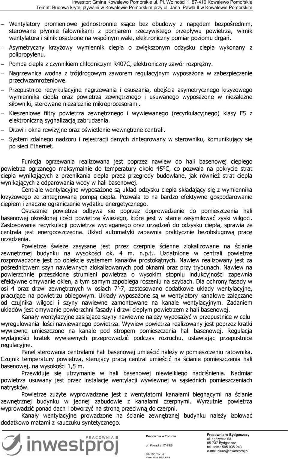 Pompa ciepła z czynnikiem chłodniczym R407C, elektroniczny zawór rozprężny. Nagrzewnica wodna z trójdrogowym zaworem regulacyjnym wyposażona w zabezpieczenie przeciwzamrożeniowe.