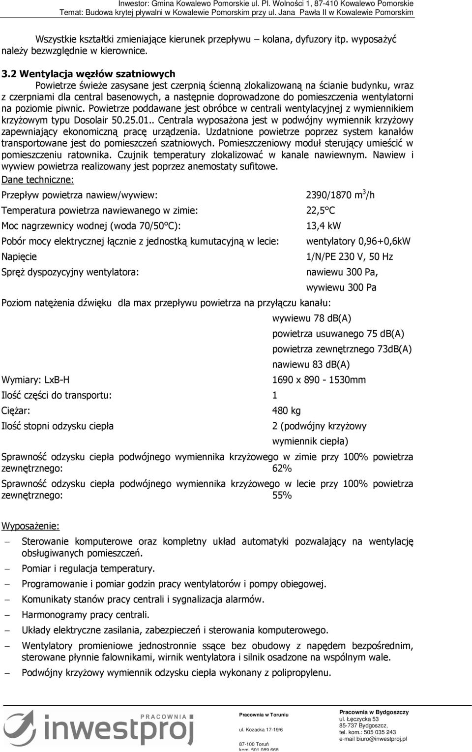 wentylatorni na poziomie piwnic. Powietrze poddawane jest obróbce w centrali wentylacyjnej z wymiennikiem krzyżowym typu Dosolair 50.25.01.